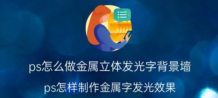 ps怎么做金属立体发光字背景墙 ps怎样制作金属字发光效果？